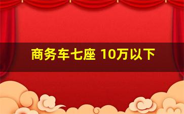 商务车七座 10万以下